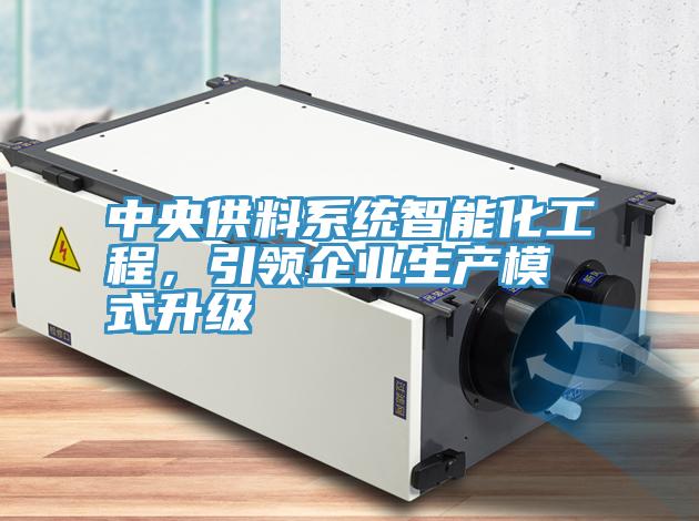 中央供料系统智能化工程，引领企业生产模式升级