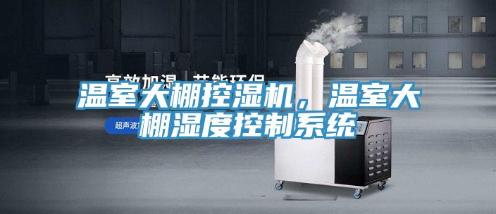 温室大棚控湿机，温室大棚湿度控制系统