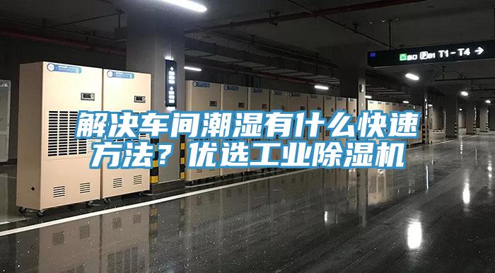 解决车间潮湿有什么快速方法？优选工业免费看操逼软件