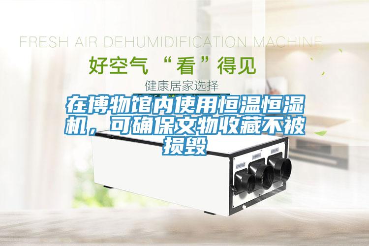 在博物馆内使用恒温恒湿机，可确保文物收藏不被损毁
