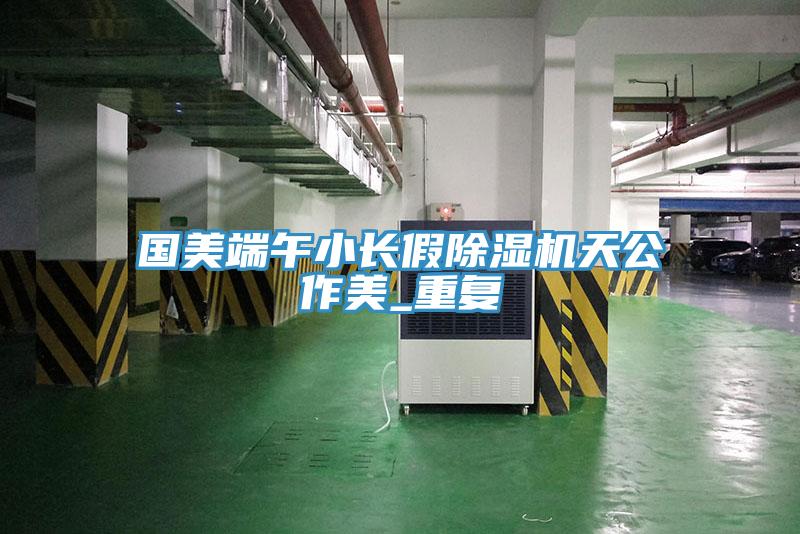 国美端午小长假免费看操逼软件天公作美_重复