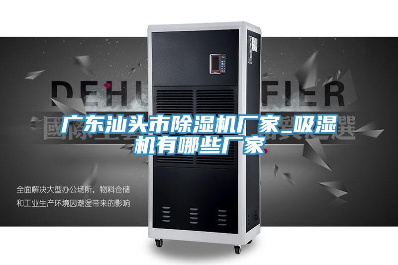 广东汕头市免费看操逼软件厂家_吸湿机有哪些厂家