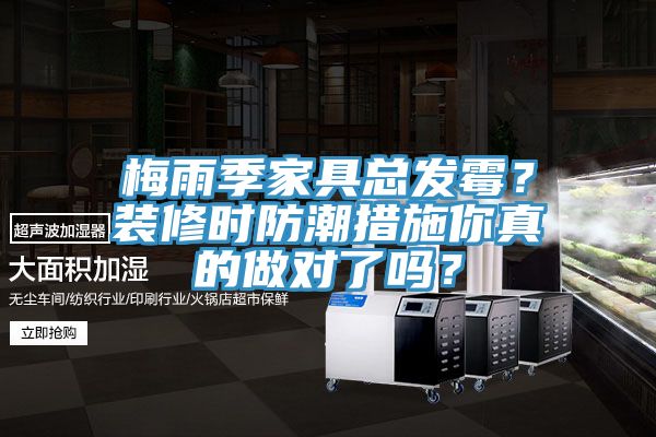 梅雨季家具总发霉？装修时防潮措施你真的做对了吗？