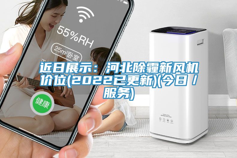 近日展示：河北除霾新风机价位(2022已更新)(今日／服务)