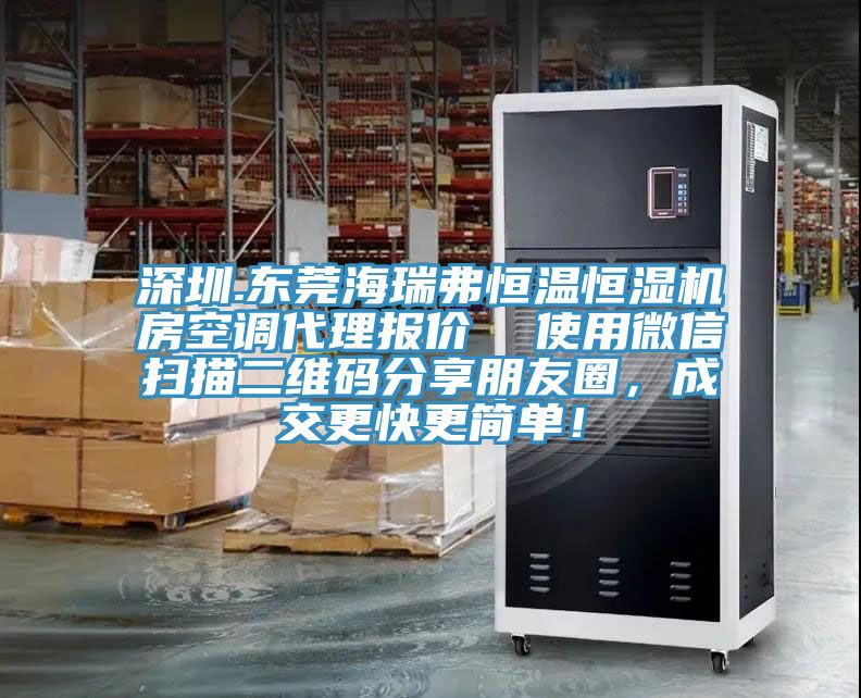 深圳.东莞海瑞弗恒温恒湿机房空调代理报价  使用微信扫描二维码分享朋友圈，成交更快更简单！